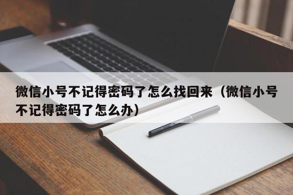 微信小号不记得密码了怎么找回来（微信小号不记得密码了怎么办）