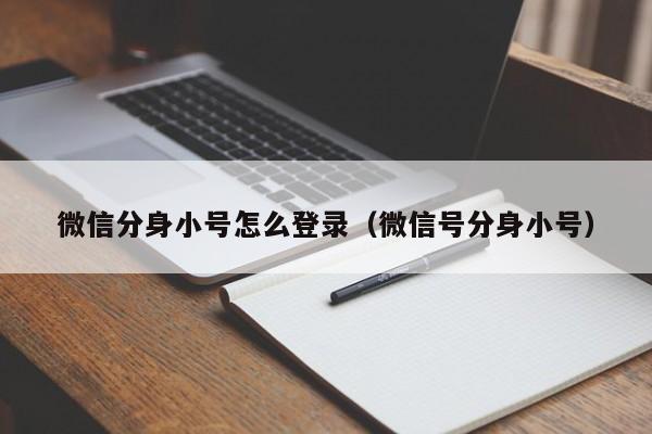 微信分身小号怎么登录（微信号分身小号）